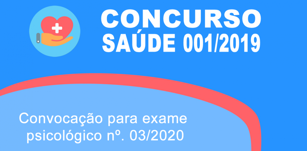 Edital: Convocação para exame psicológico nº. 03/2020 Concurso 001/2019 – Saúde