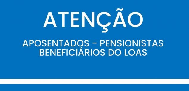 ATENÇÃO APOSENTADOS – PENSIONISTAS  BENEFICIÁRIOS DO LOAS