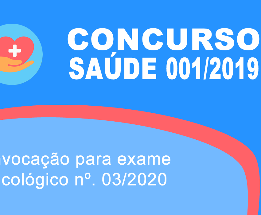 Edital: Convocação para exame psicológico nº. 03/2020 Concurso 001/2019 – Saúde