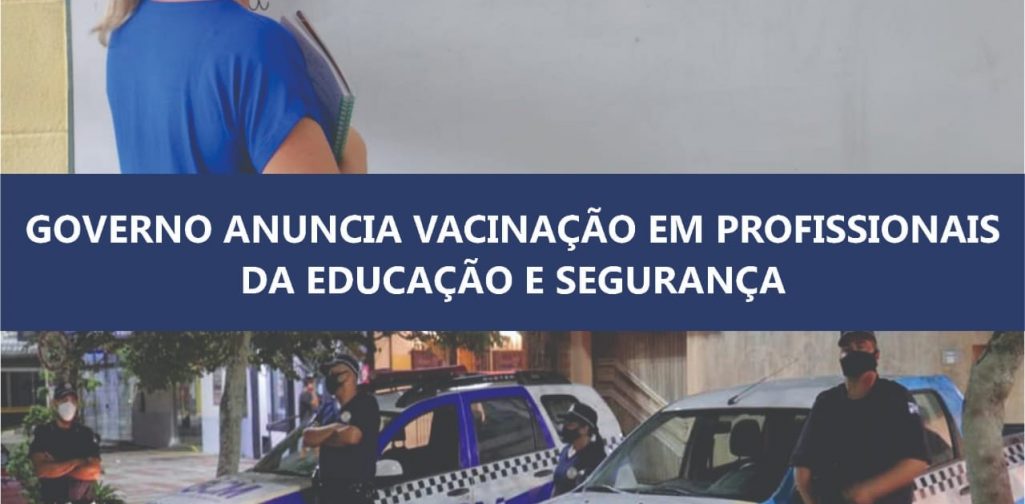 PROFISSIONAIS DA EDUCAÇÃO E SEGURANÇA PÚBLICA ENTRAM NO GRUPO PRIORITÁRIO DE VACINAÇÃO