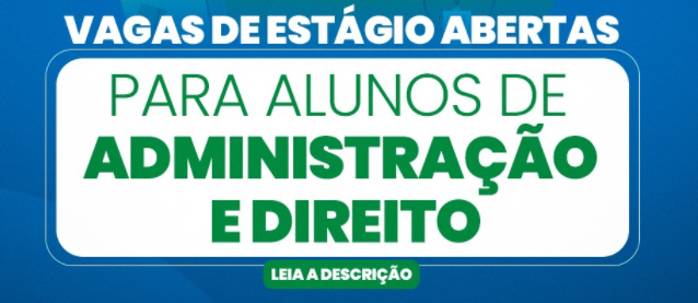 VAGAS ABERTAS PARA ESTÁGIO NAS ÁREAS DE ADMINISTRAÇÃO E DIREITO